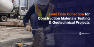 Field Data Collection for Geotechnical and Construction Materials Testing Projects 