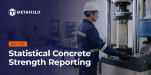 ACI 214R Concrete Strength Reporting: How MetaField Handles Statistical Analysis for Construction Materials Testing Firms 